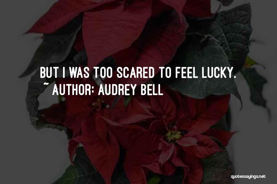 Audrey Bell Quotes: But I Was Too Scared To Feel Lucky.