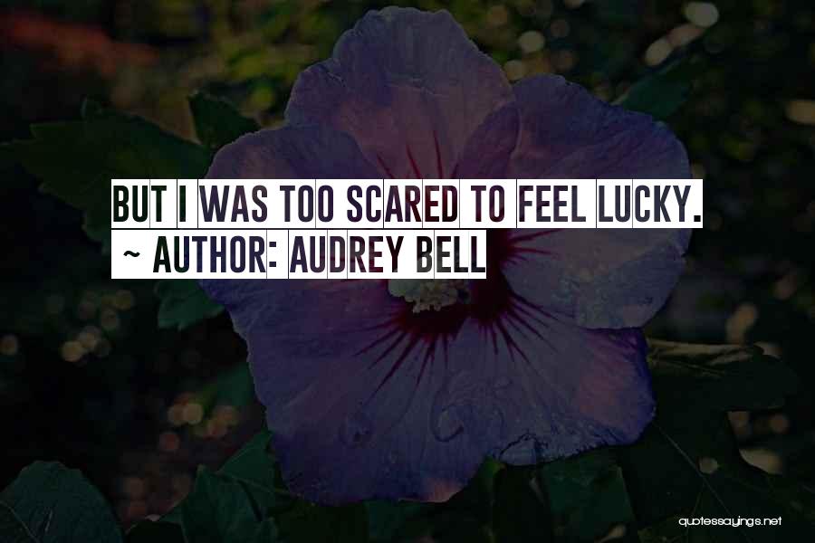 Audrey Bell Quotes: But I Was Too Scared To Feel Lucky.