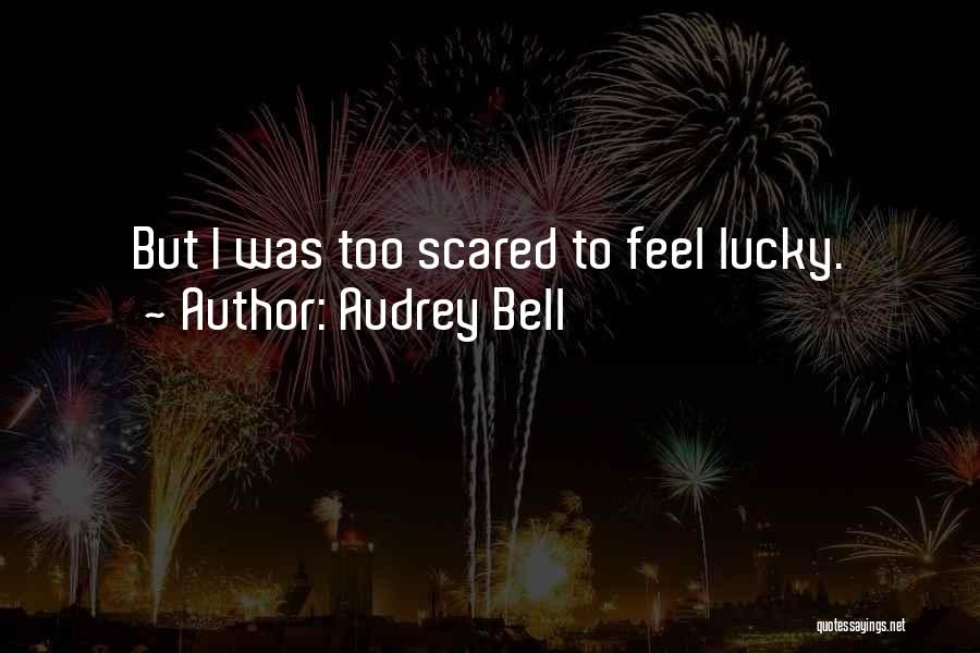 Audrey Bell Quotes: But I Was Too Scared To Feel Lucky.