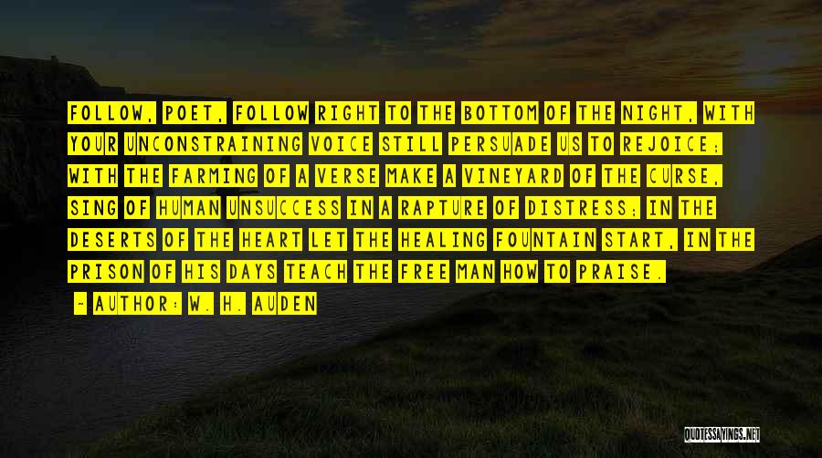 W. H. Auden Quotes: Follow, Poet, Follow Right To The Bottom Of The Night, With Your Unconstraining Voice Still Persuade Us To Rejoice; With
