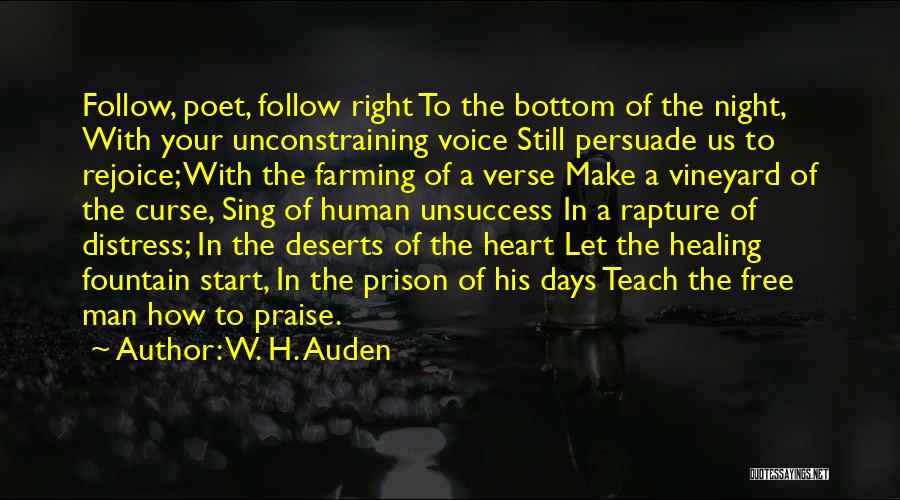 W. H. Auden Quotes: Follow, Poet, Follow Right To The Bottom Of The Night, With Your Unconstraining Voice Still Persuade Us To Rejoice; With
