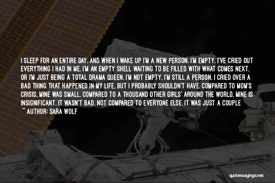 Sara Wolf Quotes: I Sleep For An Entire Day. And When I Wake Up I'm A New Person. I'm Empty. I've Cried Out