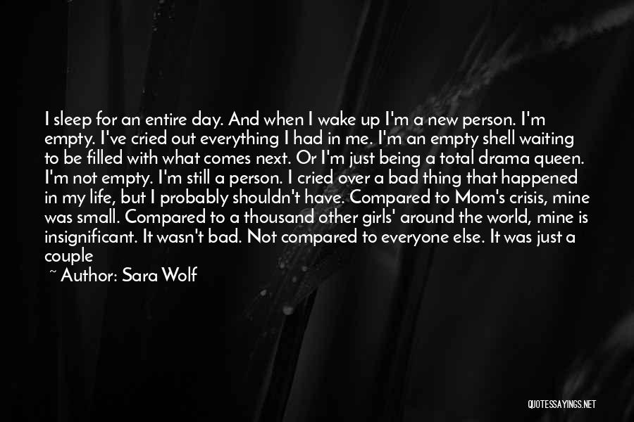 Sara Wolf Quotes: I Sleep For An Entire Day. And When I Wake Up I'm A New Person. I'm Empty. I've Cried Out