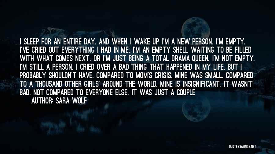 Sara Wolf Quotes: I Sleep For An Entire Day. And When I Wake Up I'm A New Person. I'm Empty. I've Cried Out