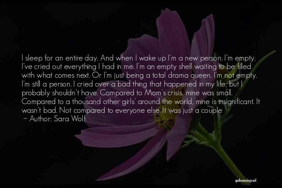 Sara Wolf Quotes: I Sleep For An Entire Day. And When I Wake Up I'm A New Person. I'm Empty. I've Cried Out