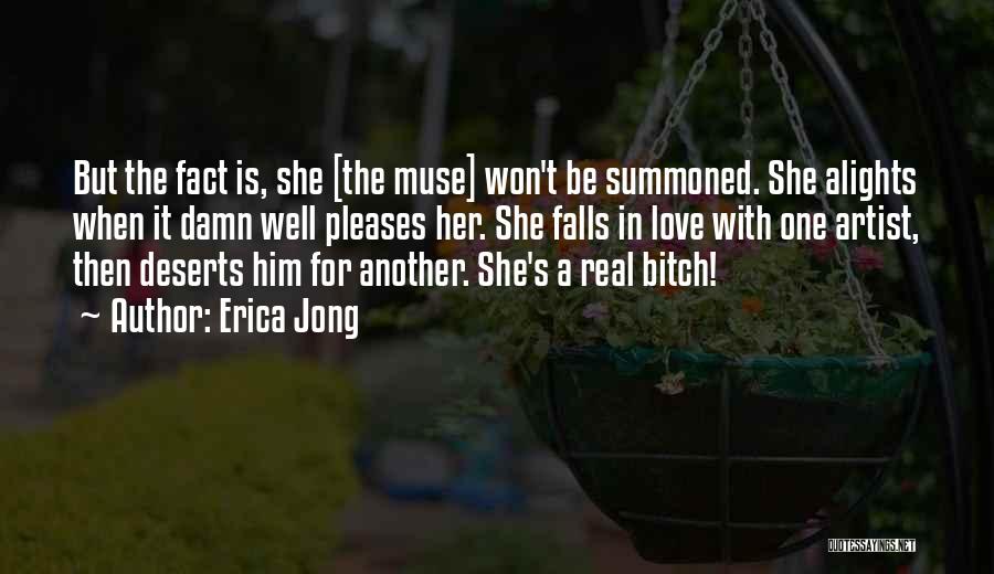 Erica Jong Quotes: But The Fact Is, She [the Muse] Won't Be Summoned. She Alights When It Damn Well Pleases Her. She Falls