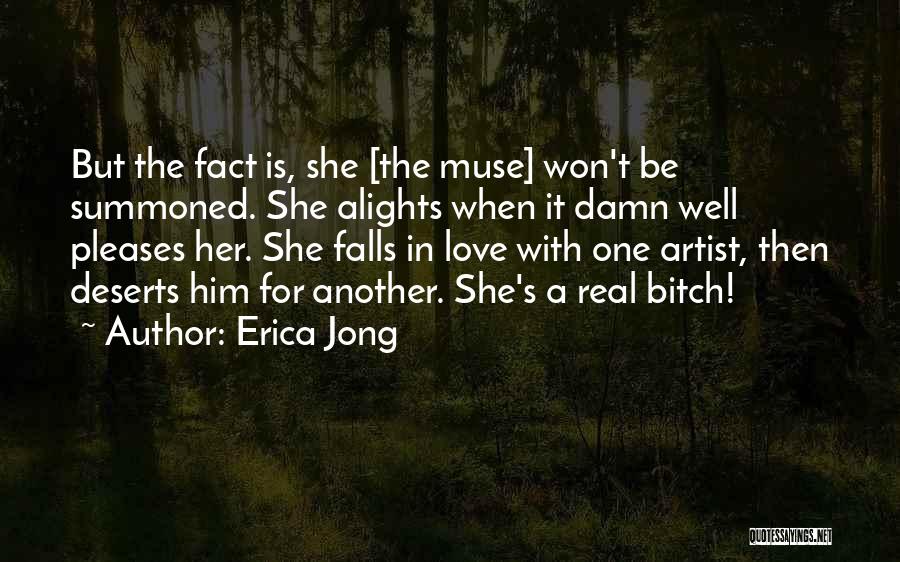 Erica Jong Quotes: But The Fact Is, She [the Muse] Won't Be Summoned. She Alights When It Damn Well Pleases Her. She Falls