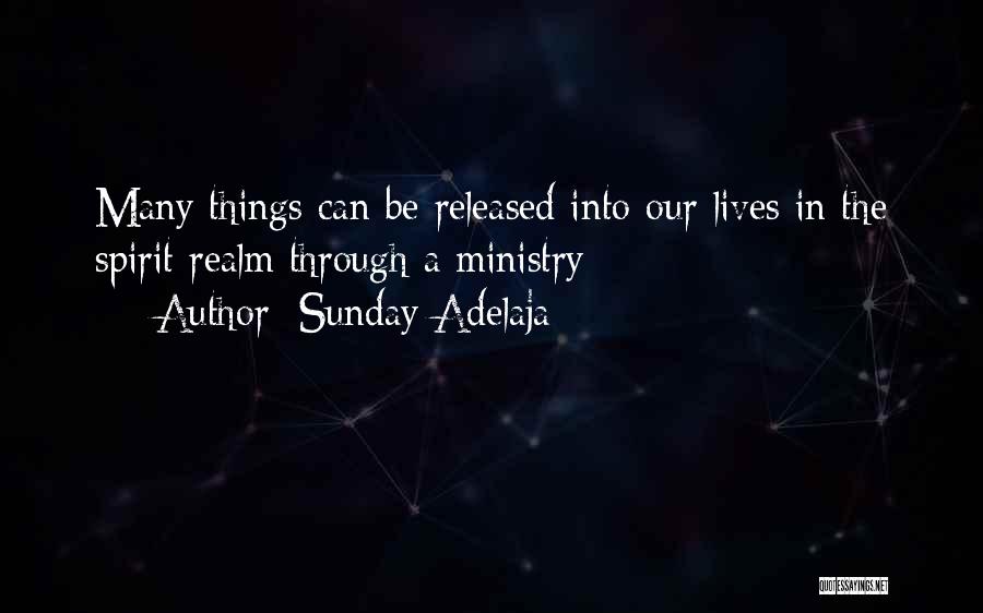 Sunday Adelaja Quotes: Many Things Can Be Released Into Our Lives In The Spirit Realm Through A Ministry