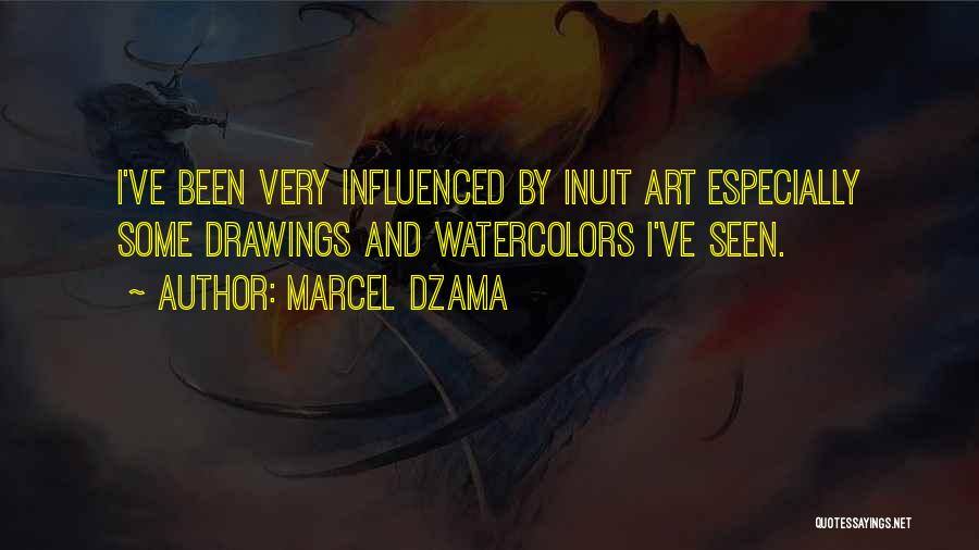 Marcel Dzama Quotes: I've Been Very Influenced By Inuit Art Especially Some Drawings And Watercolors I've Seen.