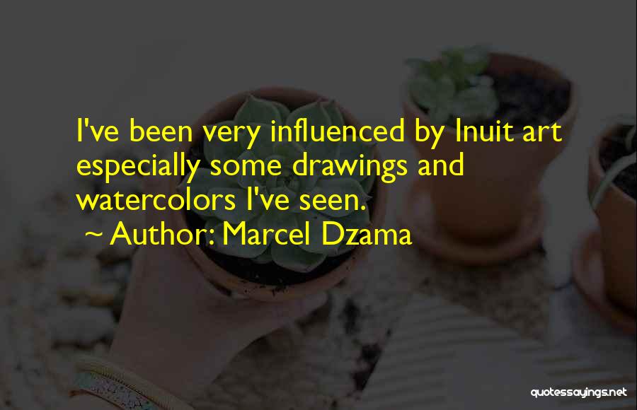 Marcel Dzama Quotes: I've Been Very Influenced By Inuit Art Especially Some Drawings And Watercolors I've Seen.