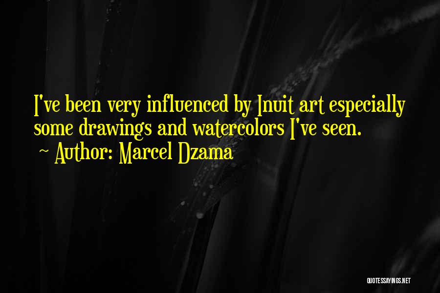 Marcel Dzama Quotes: I've Been Very Influenced By Inuit Art Especially Some Drawings And Watercolors I've Seen.