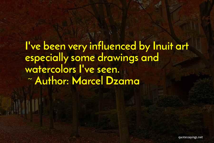 Marcel Dzama Quotes: I've Been Very Influenced By Inuit Art Especially Some Drawings And Watercolors I've Seen.