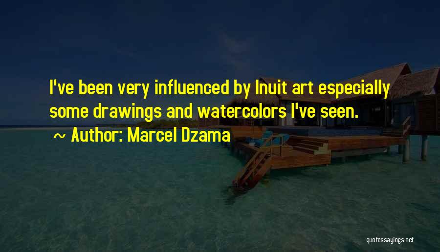 Marcel Dzama Quotes: I've Been Very Influenced By Inuit Art Especially Some Drawings And Watercolors I've Seen.