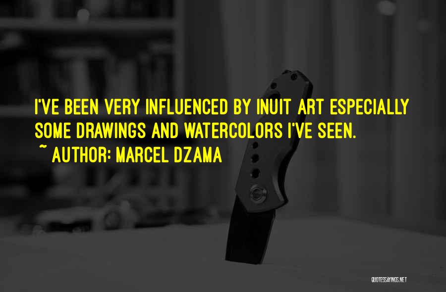 Marcel Dzama Quotes: I've Been Very Influenced By Inuit Art Especially Some Drawings And Watercolors I've Seen.