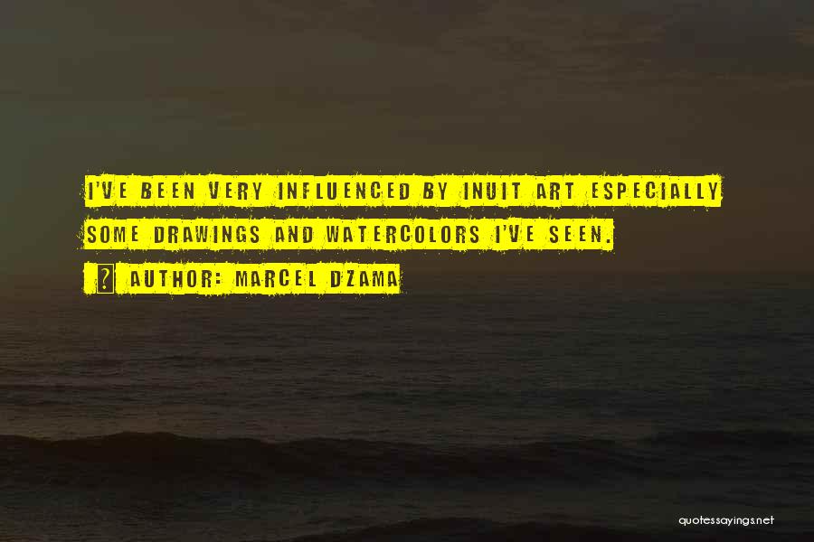 Marcel Dzama Quotes: I've Been Very Influenced By Inuit Art Especially Some Drawings And Watercolors I've Seen.