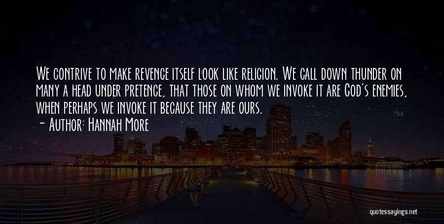 Hannah More Quotes: We Contrive To Make Revenge Itself Look Like Religion. We Call Down Thunder On Many A Head Under Pretence, That