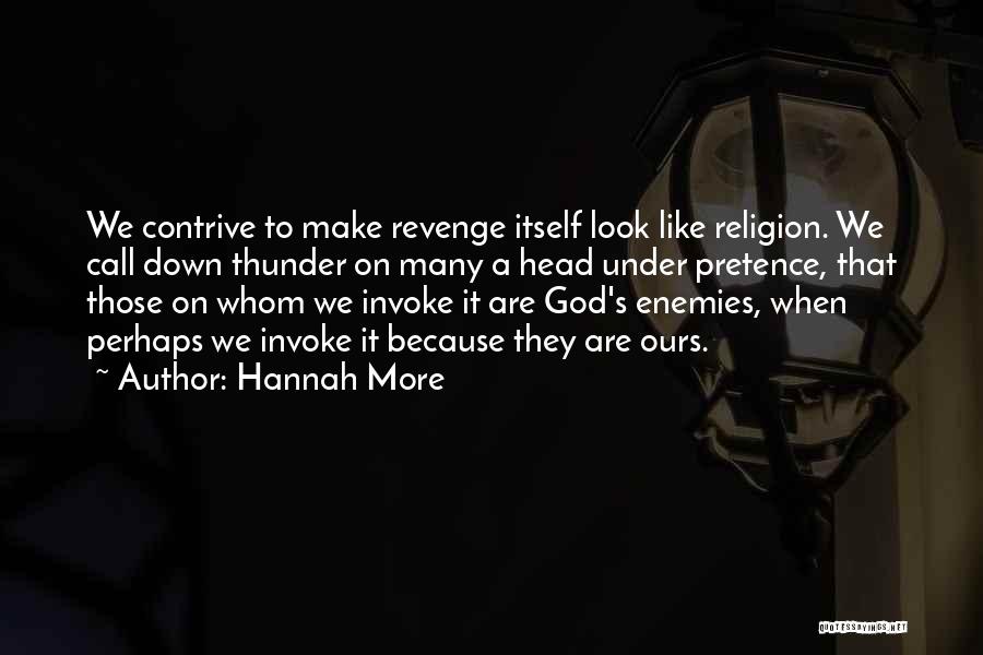 Hannah More Quotes: We Contrive To Make Revenge Itself Look Like Religion. We Call Down Thunder On Many A Head Under Pretence, That