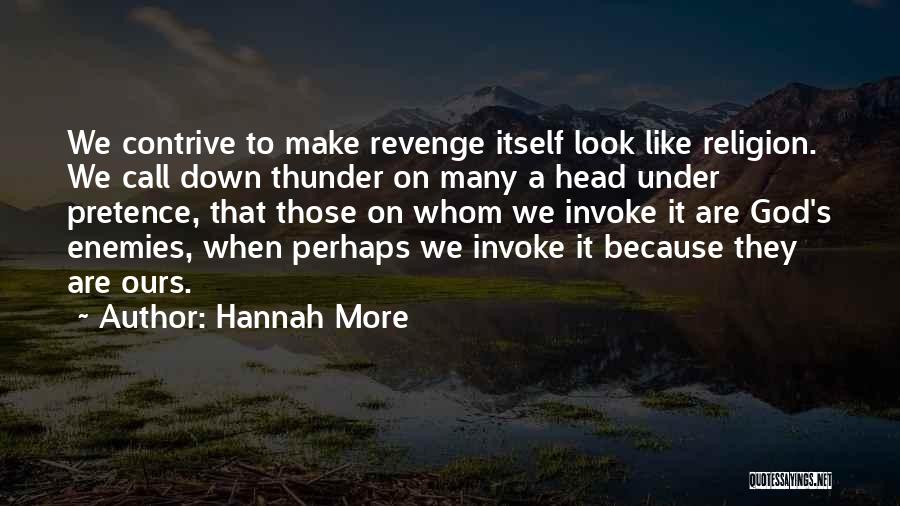 Hannah More Quotes: We Contrive To Make Revenge Itself Look Like Religion. We Call Down Thunder On Many A Head Under Pretence, That