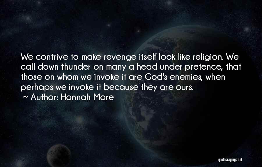 Hannah More Quotes: We Contrive To Make Revenge Itself Look Like Religion. We Call Down Thunder On Many A Head Under Pretence, That