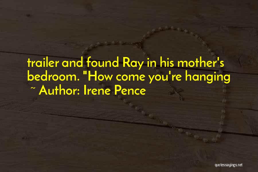 Irene Pence Quotes: Trailer And Found Ray In His Mother's Bedroom. How Come You're Hanging