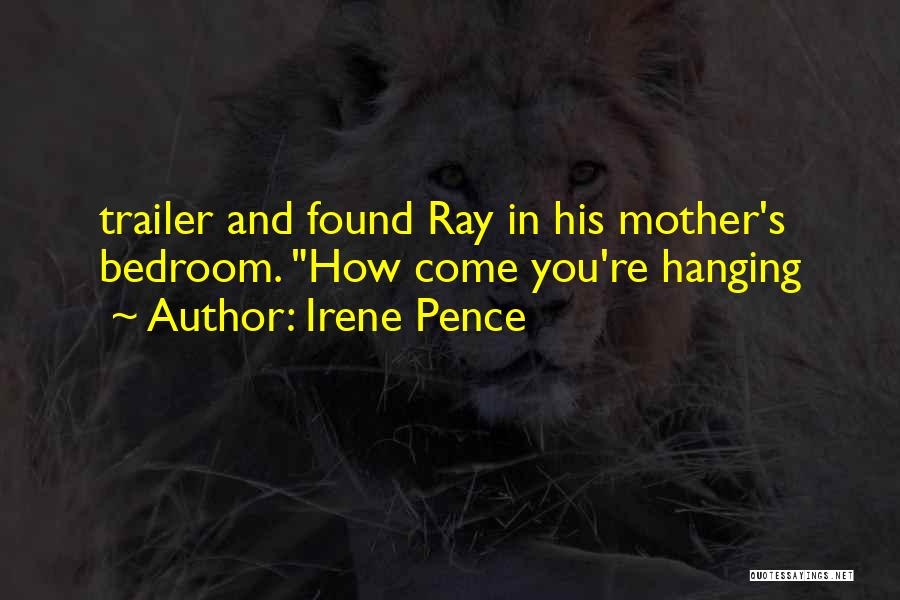 Irene Pence Quotes: Trailer And Found Ray In His Mother's Bedroom. How Come You're Hanging