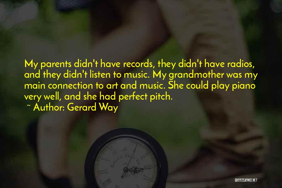 Gerard Way Quotes: My Parents Didn't Have Records, They Didn't Have Radios, And They Didn't Listen To Music. My Grandmother Was My Main