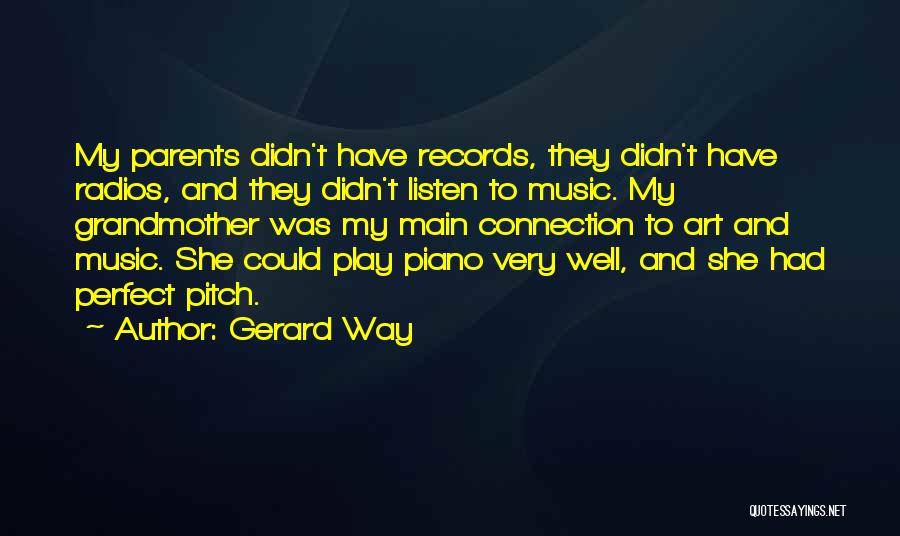 Gerard Way Quotes: My Parents Didn't Have Records, They Didn't Have Radios, And They Didn't Listen To Music. My Grandmother Was My Main