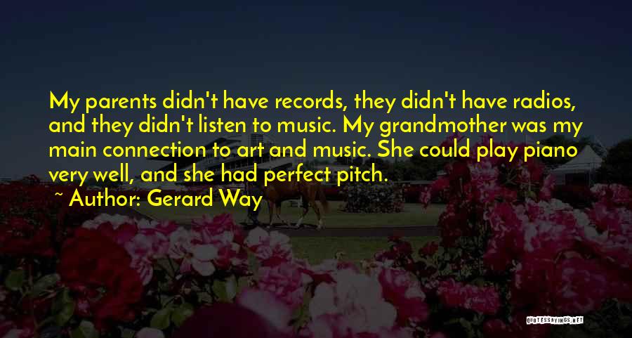 Gerard Way Quotes: My Parents Didn't Have Records, They Didn't Have Radios, And They Didn't Listen To Music. My Grandmother Was My Main