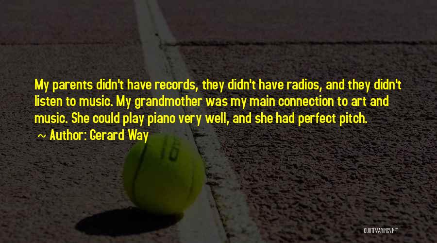 Gerard Way Quotes: My Parents Didn't Have Records, They Didn't Have Radios, And They Didn't Listen To Music. My Grandmother Was My Main