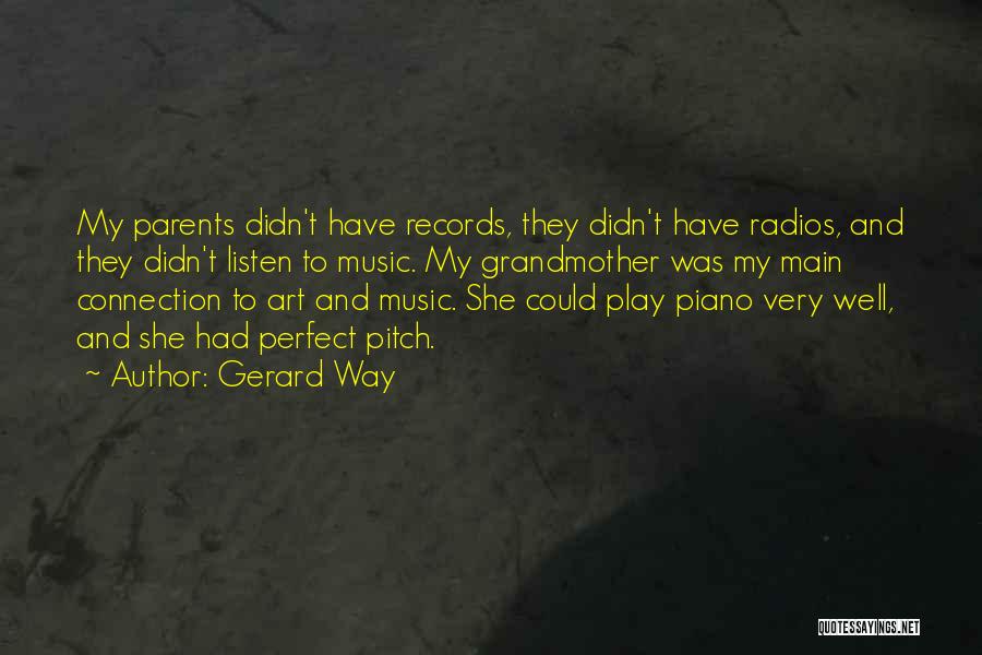 Gerard Way Quotes: My Parents Didn't Have Records, They Didn't Have Radios, And They Didn't Listen To Music. My Grandmother Was My Main