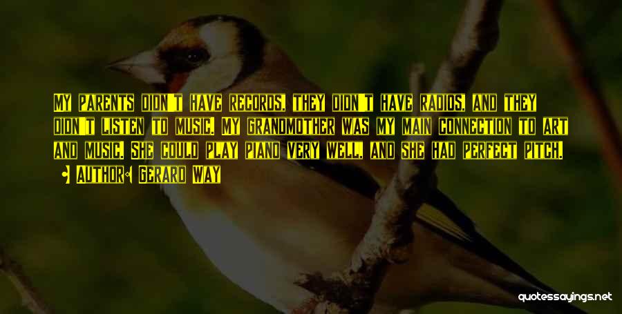 Gerard Way Quotes: My Parents Didn't Have Records, They Didn't Have Radios, And They Didn't Listen To Music. My Grandmother Was My Main