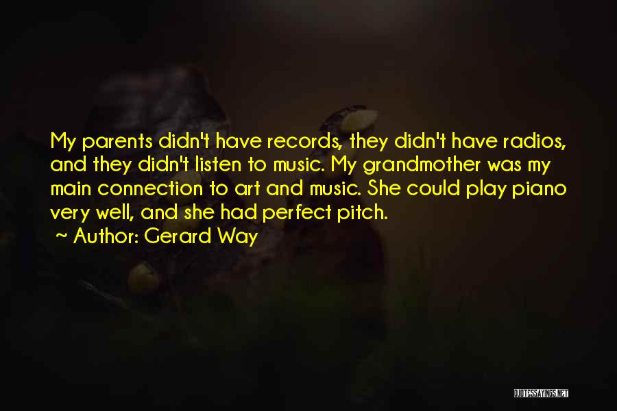 Gerard Way Quotes: My Parents Didn't Have Records, They Didn't Have Radios, And They Didn't Listen To Music. My Grandmother Was My Main