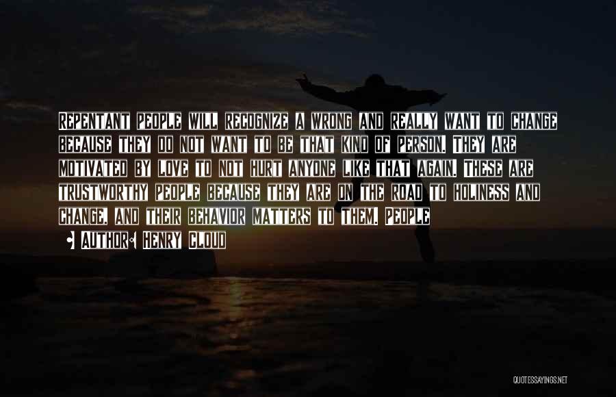 Henry Cloud Quotes: Repentant People Will Recognize A Wrong And Really Want To Change Because They Do Not Want To Be That Kind