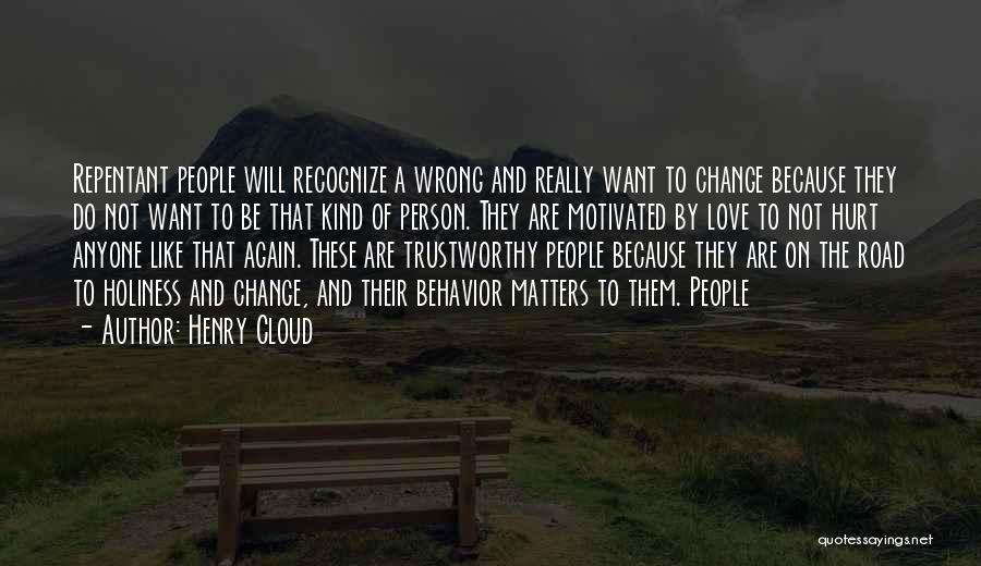 Henry Cloud Quotes: Repentant People Will Recognize A Wrong And Really Want To Change Because They Do Not Want To Be That Kind