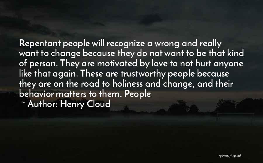 Henry Cloud Quotes: Repentant People Will Recognize A Wrong And Really Want To Change Because They Do Not Want To Be That Kind