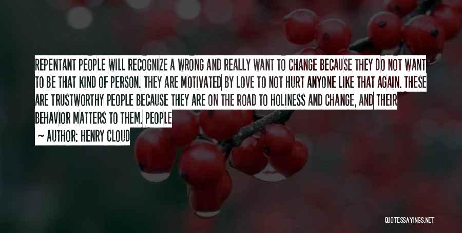 Henry Cloud Quotes: Repentant People Will Recognize A Wrong And Really Want To Change Because They Do Not Want To Be That Kind