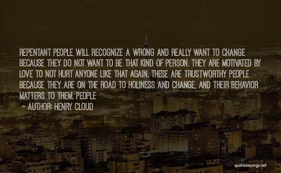 Henry Cloud Quotes: Repentant People Will Recognize A Wrong And Really Want To Change Because They Do Not Want To Be That Kind