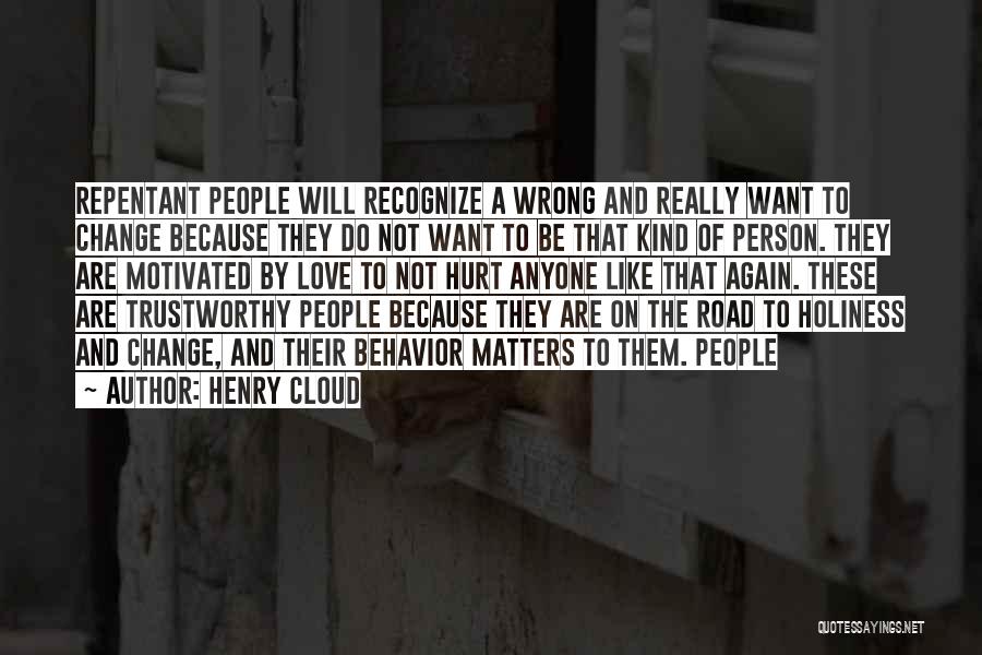 Henry Cloud Quotes: Repentant People Will Recognize A Wrong And Really Want To Change Because They Do Not Want To Be That Kind