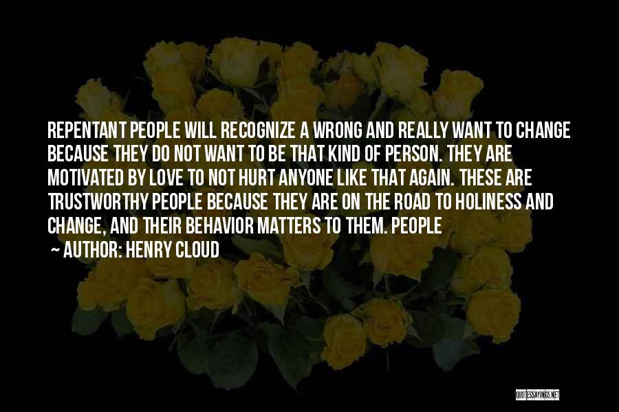 Henry Cloud Quotes: Repentant People Will Recognize A Wrong And Really Want To Change Because They Do Not Want To Be That Kind