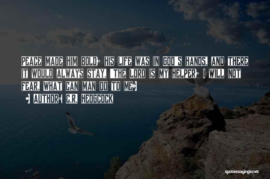 C.R. Hedgcock Quotes: Peace Made Him Bold; His Life Was In God's Hands, And There It Would Always Stay. 'the Lord Is My