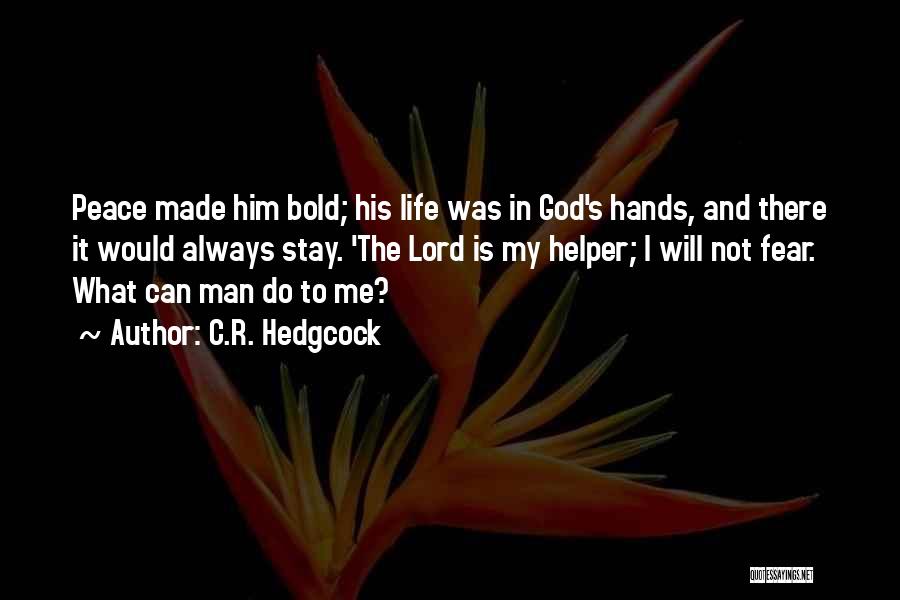 C.R. Hedgcock Quotes: Peace Made Him Bold; His Life Was In God's Hands, And There It Would Always Stay. 'the Lord Is My
