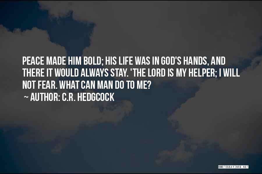 C.R. Hedgcock Quotes: Peace Made Him Bold; His Life Was In God's Hands, And There It Would Always Stay. 'the Lord Is My