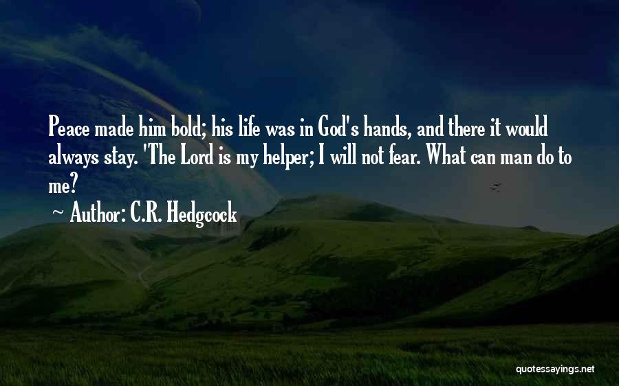 C.R. Hedgcock Quotes: Peace Made Him Bold; His Life Was In God's Hands, And There It Would Always Stay. 'the Lord Is My