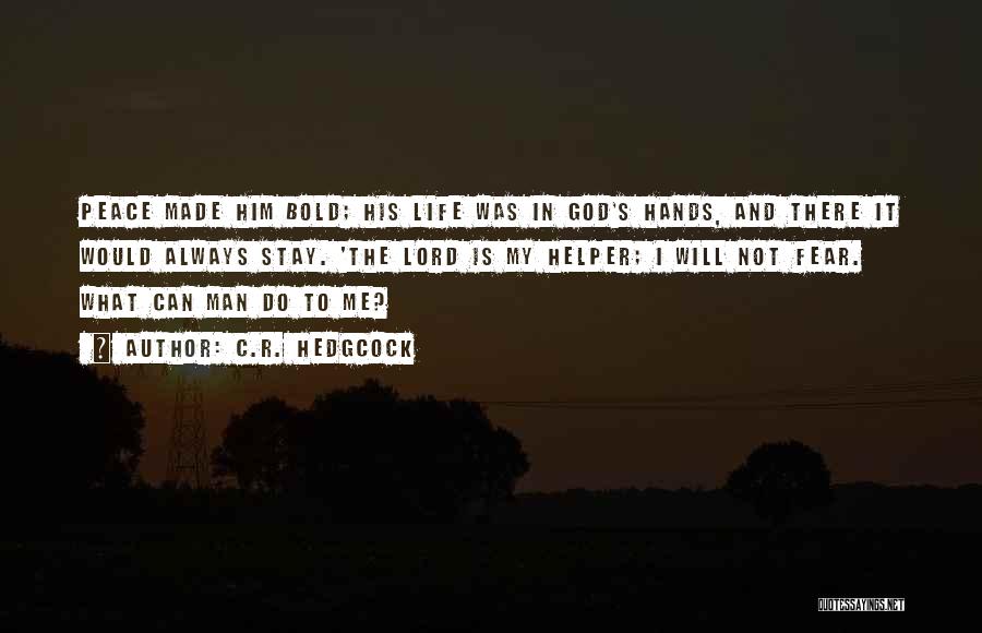 C.R. Hedgcock Quotes: Peace Made Him Bold; His Life Was In God's Hands, And There It Would Always Stay. 'the Lord Is My