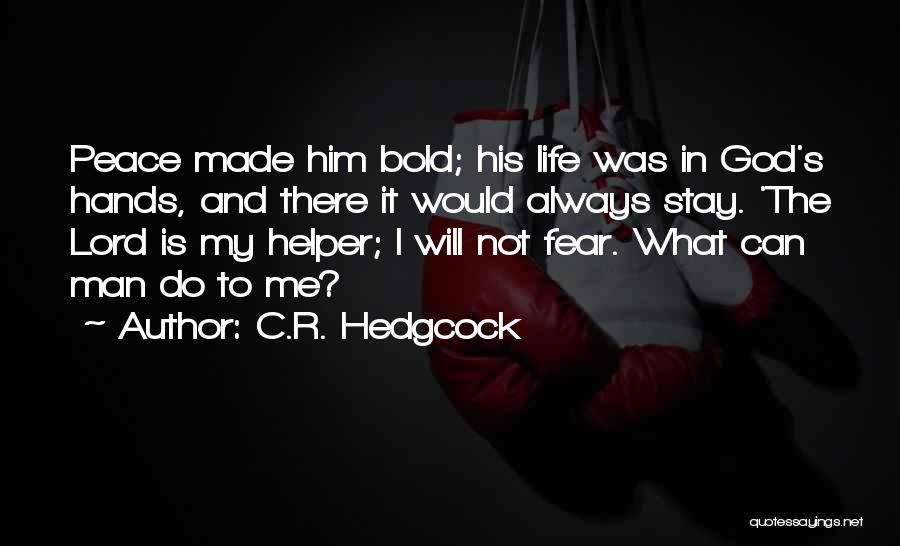 C.R. Hedgcock Quotes: Peace Made Him Bold; His Life Was In God's Hands, And There It Would Always Stay. 'the Lord Is My