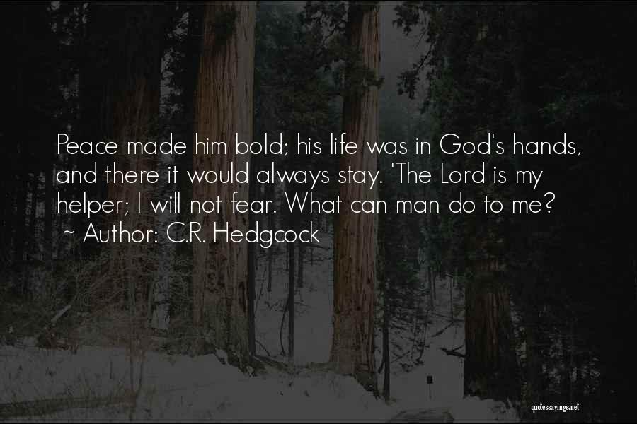 C.R. Hedgcock Quotes: Peace Made Him Bold; His Life Was In God's Hands, And There It Would Always Stay. 'the Lord Is My