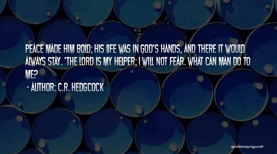 C.R. Hedgcock Quotes: Peace Made Him Bold; His Life Was In God's Hands, And There It Would Always Stay. 'the Lord Is My