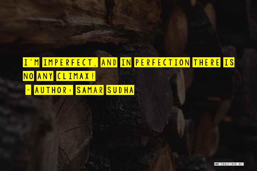 Samar Sudha Quotes: I'm Imperfect, And In Perfection There Is No Any Climax!