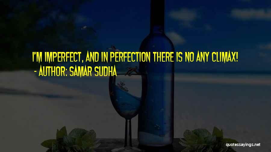 Samar Sudha Quotes: I'm Imperfect, And In Perfection There Is No Any Climax!