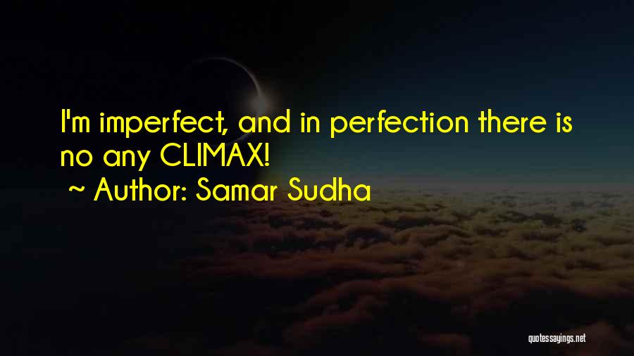 Samar Sudha Quotes: I'm Imperfect, And In Perfection There Is No Any Climax!